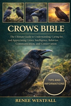 Paperback Crows Bible: The Ultimate Guide to Understanding, Caring for, and Appreciating Crows: Intelligence, Behavior, Communication, and Conservation. Book