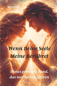 Wenn deine Seele meine berührt: Dieses geheime Band, das nur Seelen spüren (Die Seele im Licht) (German Edition)
