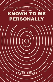 Known to Me Personally: Twelve Stories of Moral Character Revelation