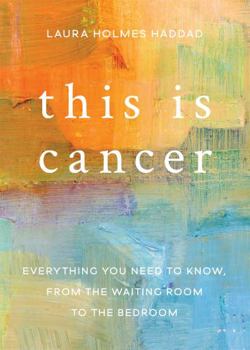 Paperback This Is Cancer: Everything You Need to Know, from the Waiting Room to the Bedroom Book