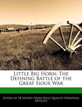 Little Big Horn : The Defining Battle of the Great Sioux War