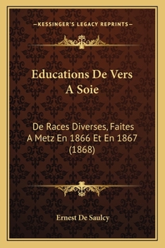 Educations De Vers A Soie: De Races Diverses, Faites A Metz En 1866 Et En 1867 (1868)