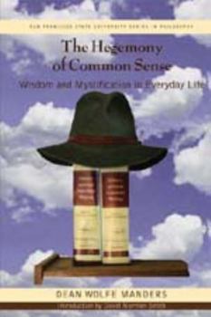 Paperback The Hegemony of Common Sense: Wisdom and Mystification in Everyday Life (San Francisco State University Series in Philosophy) Book