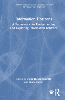 Information Horizons: A Framework for Understanding and Exploring Information Behavior (Global Perspectives on Library and Information Science)