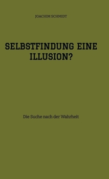 Selbstfindung eine Illusion?: Die Suche nach der Wahrheit (German Edition)