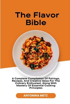 Paperback The Flavor Bible: A Complete Compilation Of Pairings, Recipes, And Creative Ideas For The Culinary Enthusiast, Along With Mastery Of Ess Book