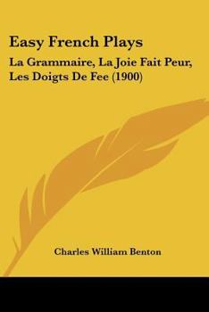 Paperback Easy French Plays: La Grammaire, La Joie Fait Peur, Les Doigts De Fee (1900) Book