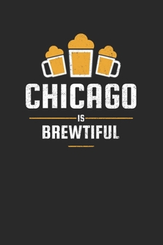 Paperback Chicago Is Brewtiful: Craft Beer Karo Notebook for a Craft Brewer and Barley and Hops Gourmet - Record Details about Brewing, Tasting, Drink Book