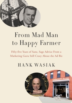 Paperback From Mad Man to Happy Farmer: Fifty-five Years of Sane, Sage Advice from a Marketing Guru Still Crazy about the Ad Biz Book