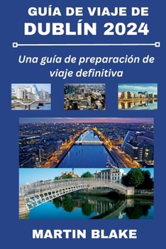 Paperback Guía de Viaje de Dublín 2024: Una guía de preparación de viaje definitiva [Spanish] Book