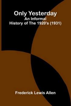 Only Yesterday: An Informal History Of The 1920's (1931)