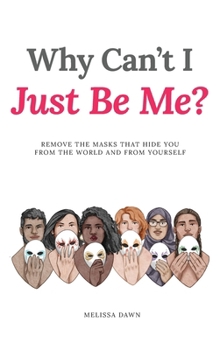 Hardcover Why Can't I Just Be Me?: Remove the Masks that Hide You from the World and from Yourself Book