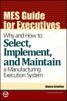 Paperback MES Guide for Executives: Why and How to Select, Implement, and Maintain a Manufacturing Execution System (International Society of Automation) Book