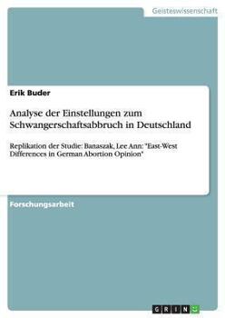 Paperback Analyse der Einstellungen zum Schwangerschaftsabbruch in Deutschland: Replikation der Studie: Banaszak, Lee Ann: "East-West Differences in German Abor [German] Book