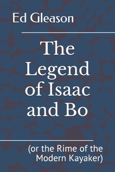 Paperback The Legend of Isaac and Bo: (or the Rime of the Modern Kayaker) Book