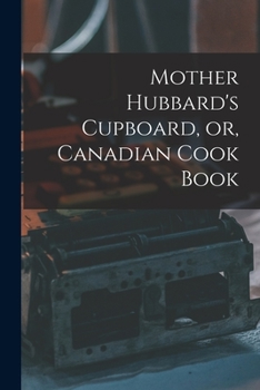 Mother Hubbard's Cupboard, or, Canadian Cook Book [microform]