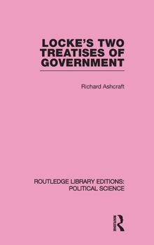 Hardcover Locke's Two Treatises of Government (Routledge Library Editions: Political Science Volume 17) Book