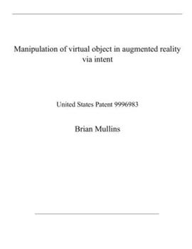 Paperback Manipulation of virtual object in augmented reality via intent: United States Patent 9996983 Book
