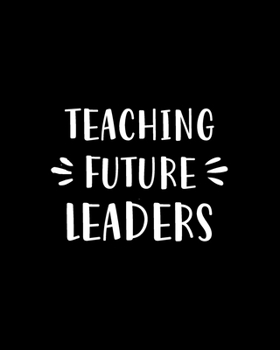 Paperback Teaching Future Leaders: Teacher Appreciation Notebook Or Journal Book