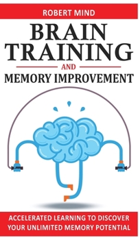 Hardcover Brain Training and Memory Improvement: Accelerated Learning to Discover Your Unlimited Memory Potential, Train Your Brain, Improve your Learning-Capab Book