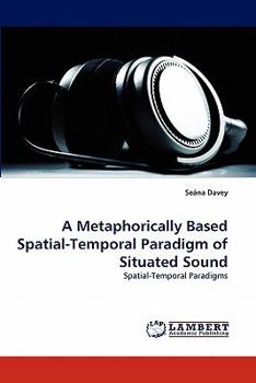Paperback A Metaphorically Based Spatial-Temporal Paradigm of Situated Sound Book