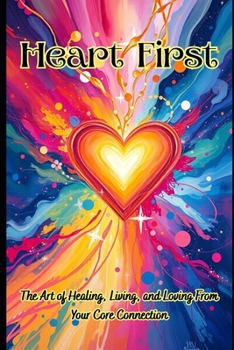 Paperback Heart First: The Art of Healing, Living, and Loving From Your Core Connection Book