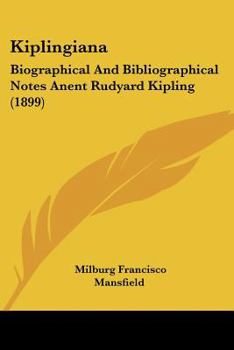 Paperback Kiplingiana: Biographical And Bibliographical Notes Anent Rudyard Kipling (1899) Book