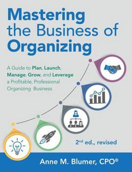 Paperback Mastering the Business of Organizing: A Guide to Plan, Launch, Manage, Grow, and Leverage a Profitable, Professional Organizing Business, 2nd Ed., Rev Book