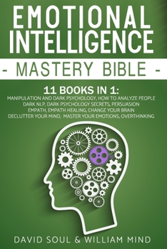 Paperback Emotional Intelligence Mastery Bible: 11 Books in 1: Overthinking, Change Your Brain, Declutter Your Mind, Master Your Emotions, Manipulation and Dark Book