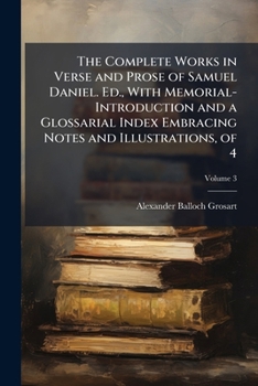 Paperback The Complete Works in Verse and Prose of Samuel Daniel. Ed., With Memorial-Introduction and a Glossarial Index Embracing Notes and Illustrations, Volu Book