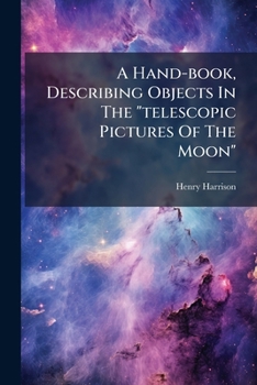 Paperback A Hand-book, Describing Objects In The "telescopic Pictures Of The Moon" Book