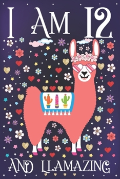 I am 12 and Llamazing: A Happy 12th Birthday Journal for Girls | Cute Llama Notebook for 12 Year Old Girl or Daughter with Story Space | Anniversary Gift Ideas for Her
