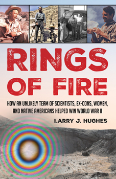 Hardcover Rings of Fire: How an Unlikely Team of Scientists, Ex-Cons, Women, and Native Americans Helped Win World War II Book