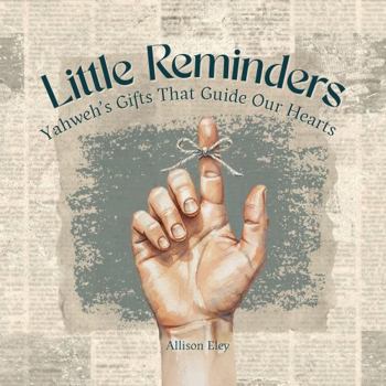 Paperback Little Reminders: Yahweh’s Gifts That Guide Our Hearts (Yahweh’s Rhythms & Reminders) Book