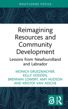 Reimagining Resources and Community Development: Lessons from Newfoundland and Labrador (Earthscan Studies in Natural Resource Management)