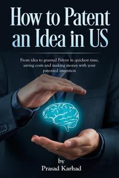 Paperback How to patent an Idea in US: From idea to granted Patent in quickest time, saving costs and making money with your patented invention Book