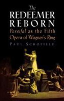 Hardcover Redeemer Reborn: Parsifal as the Fifth Opera of Wagner's Ring Book