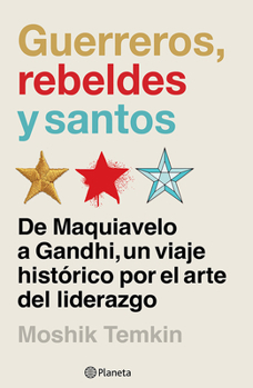 Paperback Guerreros, Rebeldes Y Santos: de Maquiavelo a Gandhi, Un Viaje Histórico Por El Arte del Liderazgo / Warriors, Rebels, and Saints [Spanish] Book