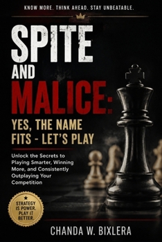 SPITE AND MALICE: YES, THE NAME FITS - LET'S PLAY: Unlock the Secrets to Playing Smarter, Winning More, and Consistently Outplaying Your Competition
