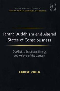 Hardcover Tantric Buddhism and Altered States of Consciousness: Durkheim, Emotional Energy and Visions of the Consort Book