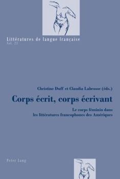 Paperback Corps écrit, corps écrivant: Le corps féminin dans les littératures francophones des Amériques [French] Book