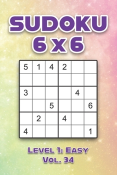 Paperback Sudoku 6 x 6 Level 1: Easy Vol. 34: Play Sudoku 6x6 Grid With Solutions Easy Level Volumes 1-40 Sudoku Cross Sums Variation Travel Paper Logic Games S Book