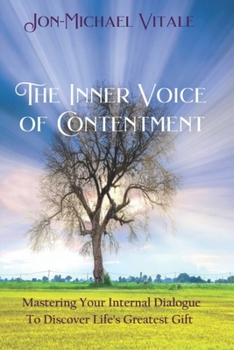 The Inner Voice of Contentment: Mastering Your Internal Dialogue to Discover Life’s Greatest Gift