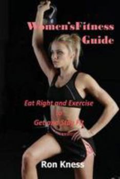 Women's Fitness Guide: Eat Right and Exercise to Get and Stay Fit