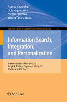Information Search, Integration, and Personalization: International Workshop, ISIP 2013, Bangkok, Thailand, September 16--18, 2013. Revised Selected ... in Computer and Information Science, 421)