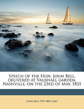 Paperback Speech of the Hon. John Bell, Delivered at Vauxhall Garden, Nashville, on the 23rd of May, 1835 Volume 2 Book