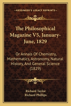 The Philosophical Magazine V5, January-June, 1829: Or Annals Of Chemistry, Mathematics, Astronomy, Natural History, And General Science
