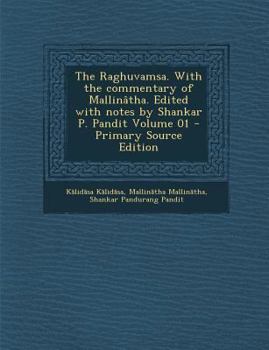 Paperback The Raghuvamsa. with the Commentary of Mallinatha. Edited with Notes by Shankar P. Pandit Volume 01 - Primary Source Edition [Sanskrit] Book