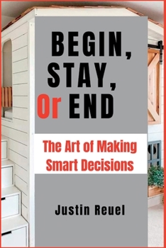 Paperback Begin, Stay, or End: The Art of Making Smart Decisions Book