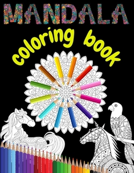 Mandala Coloring Book: Patterns, Hearts, Animals, Flowers, Landscapes For Relaxation, Meditation, Stress Relief And Happiness